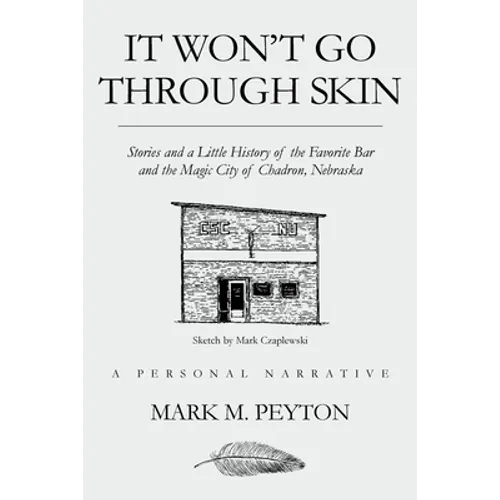 It Won't Go Through Skin: Stories and a little history of the Favorite Bar and the Magic City of Chadron, Nebraska - Paperback