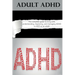Adult ADHD: The Complete Guide to Living with, Understanding, Improving, and Managing ADHD or ADD as an Adult!