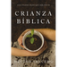 Crianza Bíblica: Cultivando Hijos Que Den Fruto