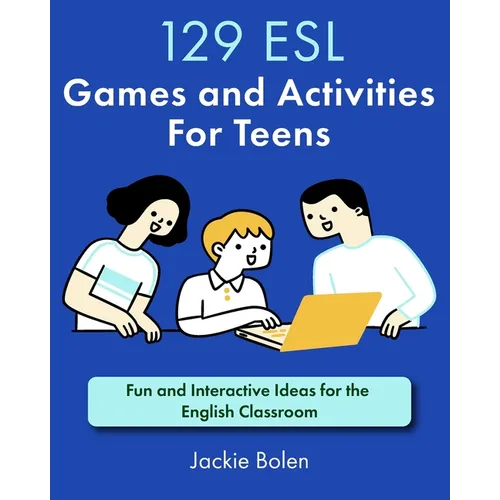 129 ESL Games and Activities For Teens: Fun and Interactive Ideas for the English Classroom