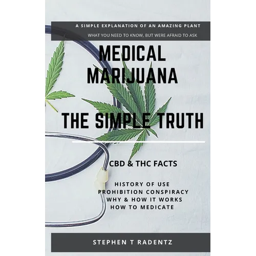 Medical Marijuana - The Simple Truth: A simple explanation of a misunderstood plant.