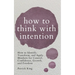 How to Think with Intention: How to Identify, Transform, and Apply Mindsets for Control, Confidence, Growth, and Freedom