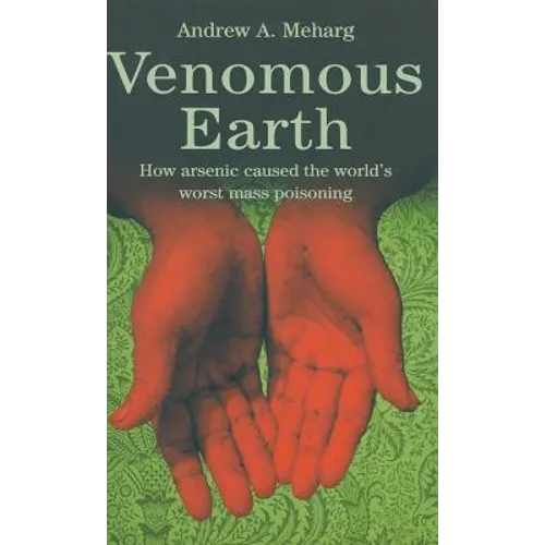 Venomous Earth: How Arsenic Caused the World's Worst Mass Poisoning