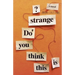 Do You Think This Is Strange?