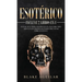 Esotérico: Incluye 2 Libros en 1- Guía de Ocultismo, Parapsicología. Descubre Todo Aquello que Siempre Has Temido Preguntar sobre lo Oculto