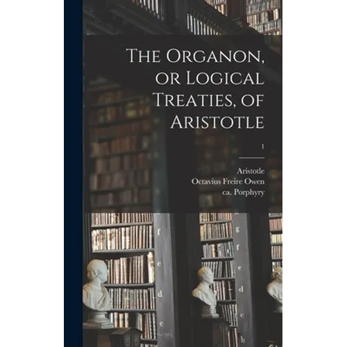The Organon, or Logical Treaties, of Aristotle; 1