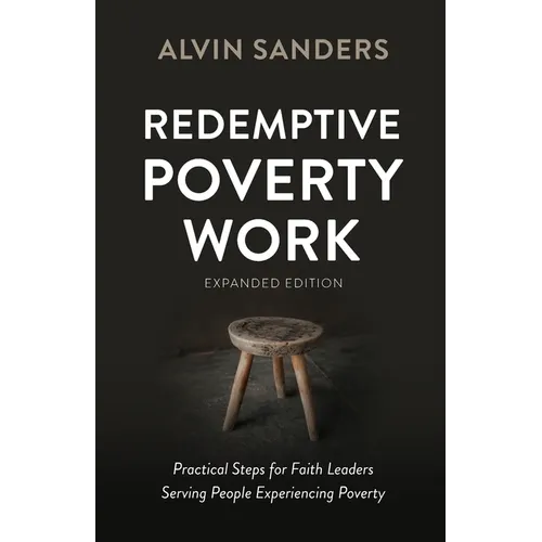 Redemptive Poverty Work, Expanded Edition: Practical Steps for Faith Leaders Serving People Experiencing Poverty