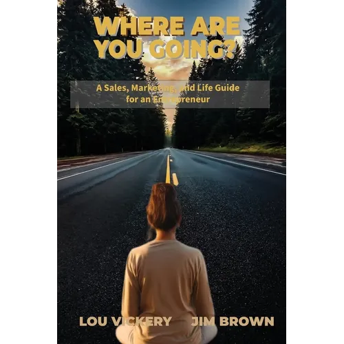 Where Are You Going?: A Sales, Marketing, and Life Guide for an Entrepreneur