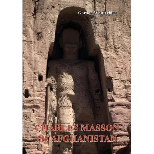 Charles Masson of Afghanistan: Explorer, Archaeologist, Numismatist and Intelligence Agent