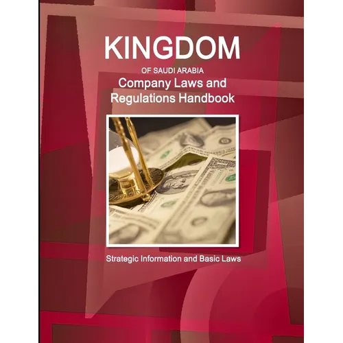 Saudi Arabia Company Laws and Regulations Handbook - Strategic Information and Basic Laws