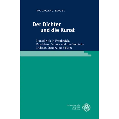 Der Dichter Und Die Kunst: Kunstkritik in Frankreich. Baudelaire, Gautier Und Ihre Vorlaufer Diderot, Stendhal Und Heine