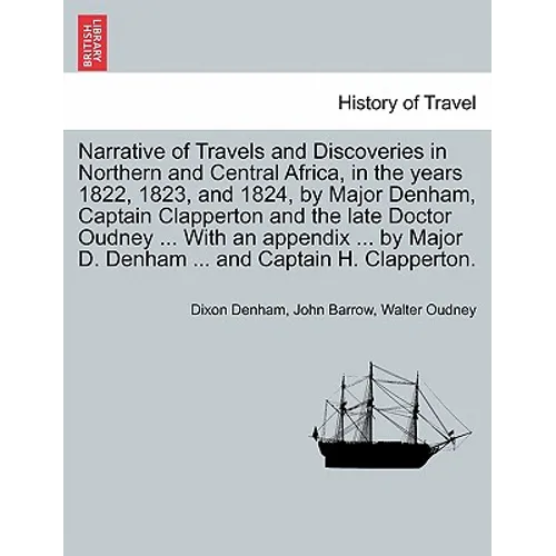 Narrative of Travels and Discoveries in Northern and Central Africa, in the years 1822, 1823, and 1824, by Major Denham, Captain Clapperton and the la