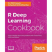 R Deep Learning Cookbook: Solve complex neural net problems with TensorFlow, H2O and MXNet