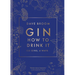 Gin: How to Drink It: 125 Gins, 4 Ways
