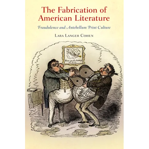 The Fabrication of American Literature: Fraudulence and Antebellum Print Culture
