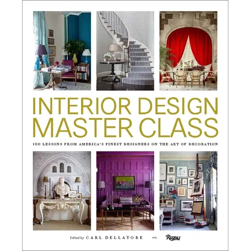 Interior Design Master Class: 100 Lessons from America's Finest Designers on the Art of Decoration