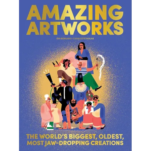 Amazing Artworks: The Biggest, Oldest, Most Jaw-Dropping Creations (Children's Books about Art, Art History Kids)