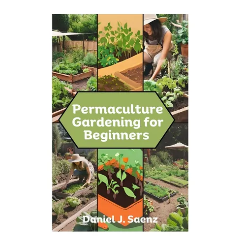 Permaculture Gardening for Beginners: Sustainable Garden Design and Organic Farming Guide