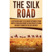 The Silk Road: A Captivating Guide to the Ancient Network of Trade Routes Established during the Han Dynasty of China and How It Connected the East an