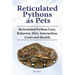 Reticulated Pythons as Pets. Reticulated Python Care, Behavior, Diet, Interaction, Costs and Health.