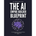 The AI Empire Builder Blueprint: A Complete Woman's Guide to Building a Million-Dollar Empire with AI