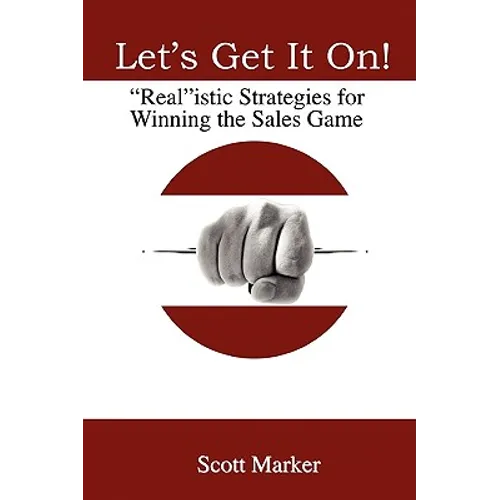 Let's Get It On!: Realistic Strategies For Winning The Sales Game