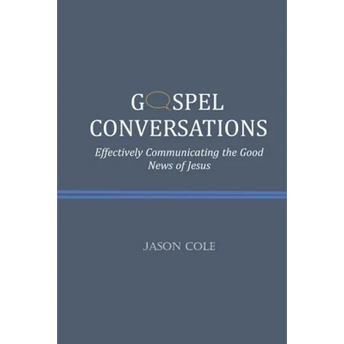 Gospel Conversations: Effectively Communicating the Good News of Jesus