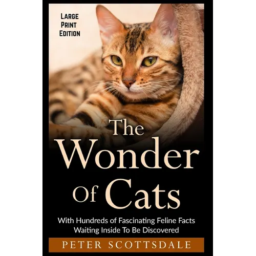 The Wonder Of Cats Large Print Edition: With Hundreds of Fascinating Feline Facts Waiting Inside To Be Discovered
