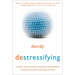 destressifying: The Real-World Guide to Personal Empowerment, Lasting Fulfillment, and Peace of Mind
