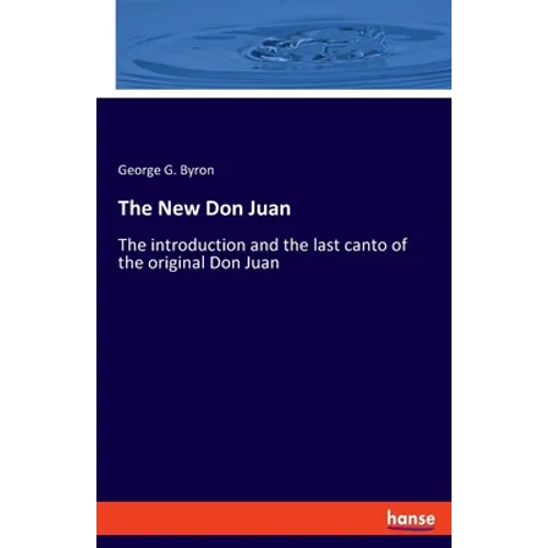 The New Don Juan: The introduction and the last canto of the original Don Juan