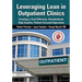 Leveraging Lean in Outpatient Clinics: Creating a Cost Effective, Standardized, High Quality, Patient-Focused Operation