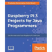 Raspberry Pi 3 Projects for Java Programmers