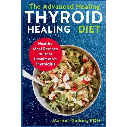 The Advanced Thyroid Healing Diet: Healthy Meal Recipes to Heal Hashimoto's Thyroiditis