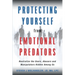 Protecting Yourself from Emotional Predators: Neutralize the Users, Abusers and Manipulators Hidden Among Us