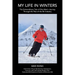 My Life in Winters: The Extraordinary Tale of One Man's Journey Through the Rise of the Ski Industry
