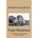 Train Madness: Stories From a Life Long Love of Trains