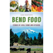 Bend Food: Stories of Local Farms and Kitchens
