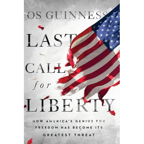 Last Call for Liberty: How America's Genius for Freedom Has Become Its Greatest Threat