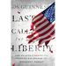 Last Call for Liberty: How America's Genius for Freedom Has Become Its Greatest Threat