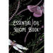 Essential Oil Recipe Book: Blend Recipes Plus Organizing Your Personal Blends