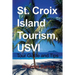 St. Croix Island Tourism, USVI: Tour Guide and Tips