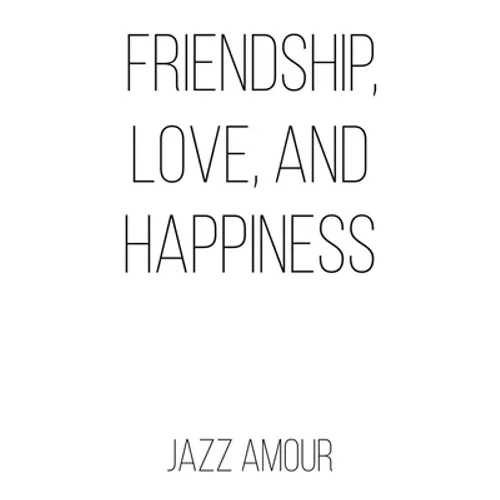 Friendship, Love, and Happiness