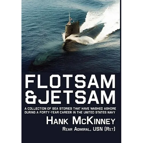 Flotsam & Jetsam: A Collection of Sea Stories That Have Washed Ashore During a Forty-Year Career in the United States Navy