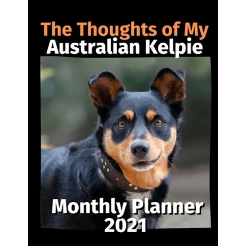 The Thoughts of My Australian Kelpie: Monthly Planner 2021