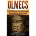 Olmecs: A Captivating Guide to the Earliest Known Major Ancient Civilization in Mexico