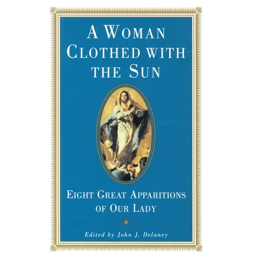 A Woman Clothed with the Sun: Eight Great Apparitions of Our Lady
