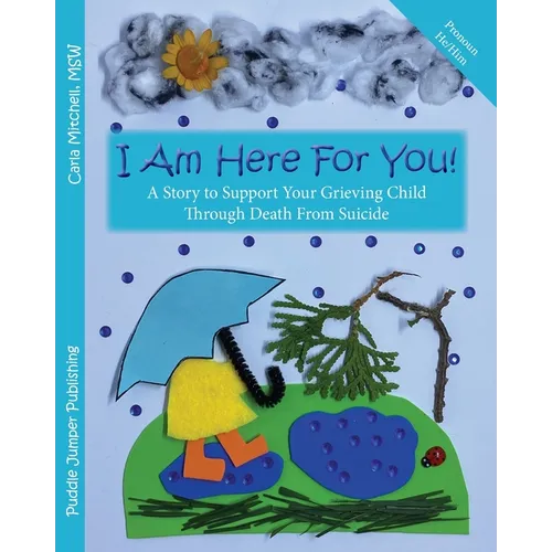 I Am Here For You! A Story To Support Your Grieving Child Through Death From Suicide: (Pronoun of person who died: He/Him)