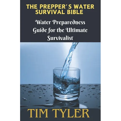 The Prepper's Water Survival Bible: Water Preparedness Guide for the Ultimate Survivalist
