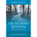 On Human Wisdom: Living, Dying and Loving