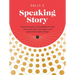 Speaking Story: Using the Magic of Storytelling to Make Your Mark, Pitch Your Ideas, and Ignite Meaningful Change